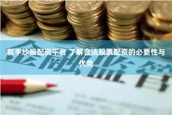 新手炒股配资平台 了解合法股票配资的必要性与优势