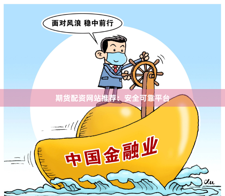 期货配资网站推荐：安全可靠平台