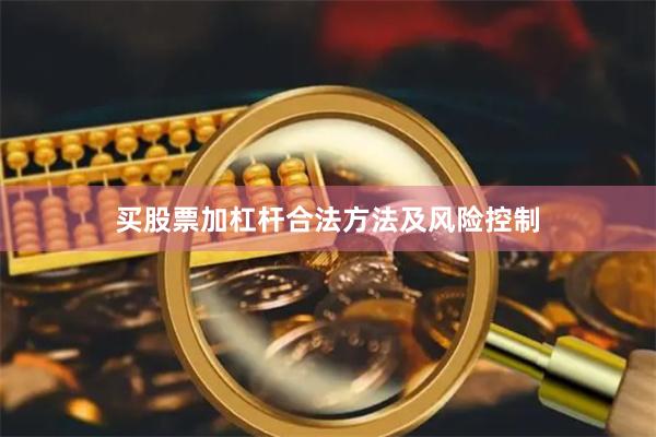买股票加杠杆合法方法及风险控制