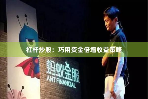 杠杆炒股：巧用资金倍增收益策略