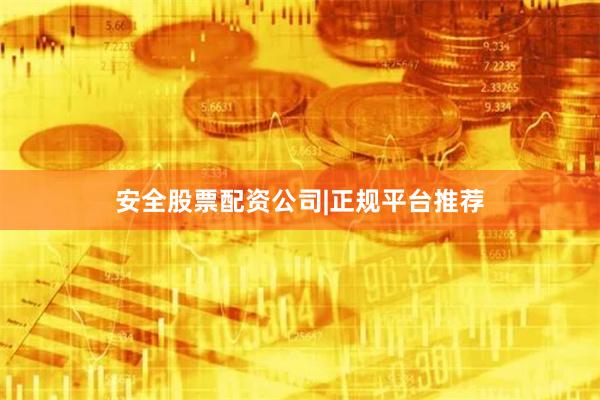 安全股票配资公司|正规平台推荐